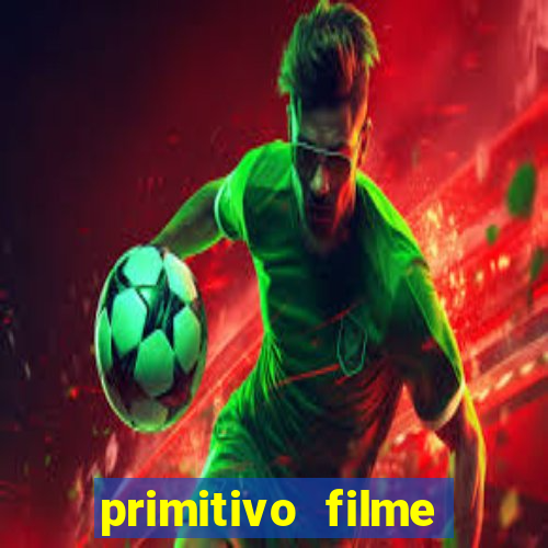 primitivo filme completo dublado mega filmes